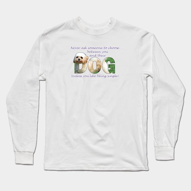 Never ask someone to choose between you and their dog unless you like being single - Cavachon dog oil painting word art Long Sleeve T-Shirt by DawnDesignsWordArt